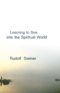 LEARNING TO SEE INTO THE SPIRITUAL WORLD