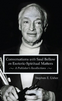 CONVERSATIONS WITH SAUL BELLOW ON ESOTERIC-SPIRITUAL MATTERS